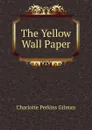 The Yellow Wall Paper - Charlotte Perkins Gilman
