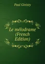 Le melodrame (French Edition) - Paul Ginisty