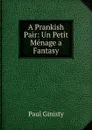 A Prankish Pair: Un Petit Menage a Fantasy - Paul Ginisty