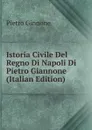 Istoria Civile Del Regno Di Napoli Di Pietro Giannone (Italian Edition) - Pietro Ginnone