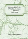 Histoire Litteraire D.italie, Volume 12 (French Edition) - Pierre Louis Ginguené