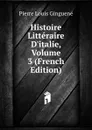 Histoire Litteraire D.italie, Volume 3 (French Edition) - Pierre Louis Ginguené