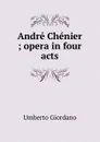 Andre Chenier ; opera in four acts - Umberto Giordano