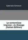 Le sententiose imprese ; et, Dialogo (Italian Edition) - Gabriele Simeoni