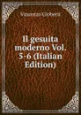 Il gesuita moderno Vol. 5-6 (Italian Edition) - Vincenzo Gioberti