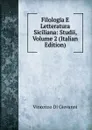 Filologia E Letteratura Siciliana: Studii, Volume 2 (Italian Edition) - Vincenzo Di Giovanni