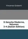 Il Gesuita Moderno, Volumes 3-4 (Italian Edition) - Vincenzo Gioberti