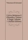 Critica Religiosa E Filosofica: Lettere E Saggi, Volume 1 (Italian Edition) - Vincenzo Di Giovanni