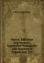 Opere, Edizione Accresciuta: Appendice Panegirico Allo Imperator Napoleone, Etc - Pietro Giordani