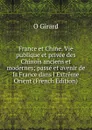 France et Chine. Vie publique et privee des Chinois anciens et modernes; passe et avenir de la France dans l.Extreme Orient (French Edition) - O Girard