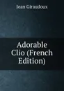 Adorable Clio (French Edition) - Jean Giraudoux