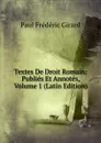 Textes De Droit Romain: Publies Et Annotes, Volume 1 (Latin Edition) - Paul Frederic Girard