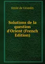 Solutions de la question d.Orient (French Edition) - Emile de Girardin