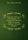 Cours De Litterature Dramatique, Ou, L.usage Des Passions Dans Le Drame, Volume 1 (French Edition) - Saint-Marc Girardin