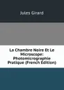 La Chambre Noire Et Le Microscope: Photomicrographie Pratique (French Edition) - Jules Girard