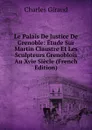 Le Palais De Justice De Grenoble: Etude Sur Martin Claustre Et Les Sculpteurs Grenoblois Au Xvie Siecle (French Edition) - Charles Giraud