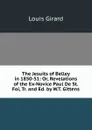 The Jesuits of Belley in 1850-51: Or, Revelations of the Ex-Novice Paul De St. Foi, Tr. and Ed. by W.T. Gittens - Louis Girard