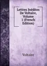 Lettres Inedites De Voltaire, Volume 1 (French Edition) - Voltaire