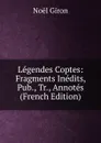 Legendes Coptes: Fragments Inedits, Pub., Tr., Annotes (French Edition) - Noël Giron