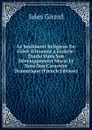 Le Sentiment Religieux En Grece D.homere a Eschyle: Etudie Dans Son Developpement Moral Et Dans Son Caractere Dramatique (French Edition) - Jules Girard