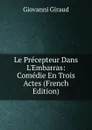 Le Precepteur Dans L.Embarras: Comedie En Trois Actes (French Edition) - Giovanni Giraud