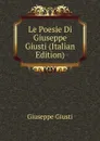 Le Poesie Di Giuseppe Giusti (Italian Edition) - Giuseppe Giusti