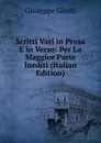 Scritti Vari in Prosa E in Verso: Per La Maggior Parte Inediti (Italian Edition) - Giuseppe Giusti