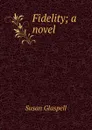 Fidelity; a novel - Susan Glaspell