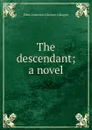 The descendant; a novel - Ellen Anderson Gholson Glasgow