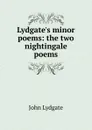 Lydgate.s minor poems: the two nightingale poems - Lydgate John