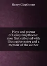 Plays and poems of Henry Glapthorne: now first collected with illustrative notes and a memoir of the author - Henry Glapthorne