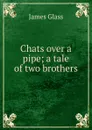 Chats over a pipe; a tale of two brothers - James Glass