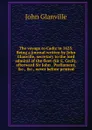 The voyage to Cadiz in 1625. Being a journal written by John Glanville, secretary to the lord admiral of the fleet (Sir E. Cecil), afterward Sir John . Parliament, .c., .c., never before printed - John Glanville