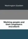 Working people and their employers microform - Washington Gladden