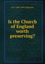 Is the Church of England worth preserving. - W. E. Gladstone