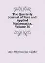 The Quarterly Journal of Pure and Applied Mathematics, Volume 36 - James Whitbread Lee Glaisher