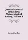 Quarterly Journal of the Royal Meteorological Society, Volume 8 - James Glaisher