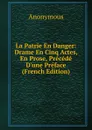 La Patrie En Danger: Drame En Cinq Actes, En Prose, Precede D.une Preface (French Edition) - M. l'abbé Trochon