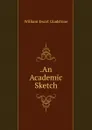 .An Academic Sketch - W. E. Gladstone
