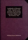 Landmarks of Homeric Study: Together with an Essay On the Points of Contact Between the Assyrian Tablets and the Homeric Text - W. E. Gladstone