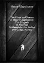 The Plays and Poems of Henry Glapthorne: The Tragedy of Albertus Wallenstein. the Ladies Priviledge. Poems - Henry Glapthorne