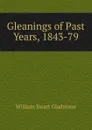 Gleanings of Past Years, 1843-79 - W. E. Gladstone