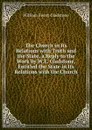 The Church in Its Relations with Truth and the State, a Reply to the Work by W.E. Gladstone, Entitled the State in Its Relations with the Church - W. E. Gladstone