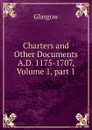 Charters and Other Documents A.D. 1175-1707, Volume 1,.part 1 - Glasgow