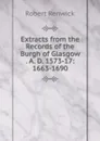 Extracts from the Records of the Burgh of Glasgow . A. D. 1573-17: 1663-1690 - Robert Renwick