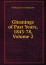 Gleanings of Past Years, 1843-78, Volume 2 - W. E. Gladstone