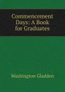 Commencement Days: A Book for Graduates - Washington Gladden