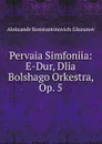 Pervaia Simfoniia: E-Dur, Dlia Bolshago Orkestra, Op. 5 - Aleksandr Konstantinovich Glazunov