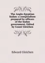 The Anglo-Egyptian Sudan: a compendium prepared by officers of the Sudan government. Edited by Count Gleichen - Edward Gleichen