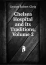 Chelsea Hospital and Its Traditions, Volume 2 - Gleig George Robert